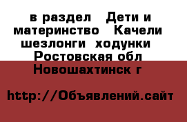  в раздел : Дети и материнство » Качели, шезлонги, ходунки . Ростовская обл.,Новошахтинск г.